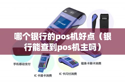 哪个银行的pos机好点（银行能查到pos机主吗）