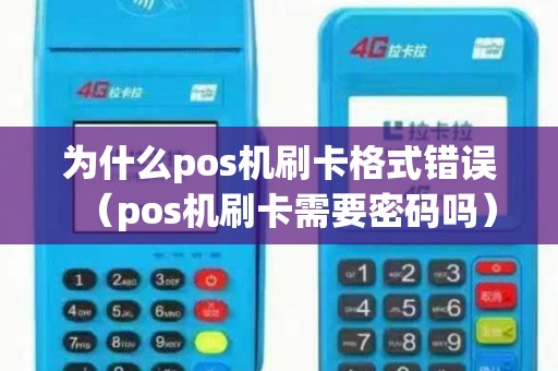 为什么pos机刷卡格式错误（pos机刷卡需要密码吗）