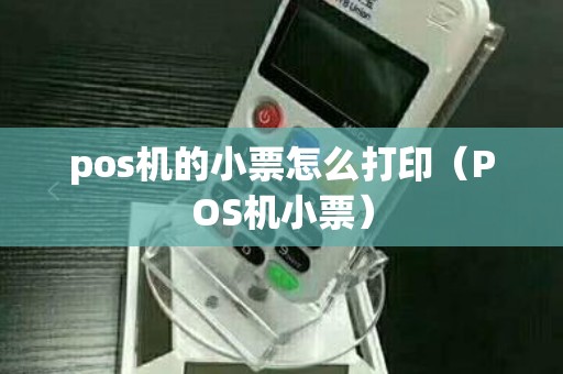 pos机的小票怎么打印（POS机小票）