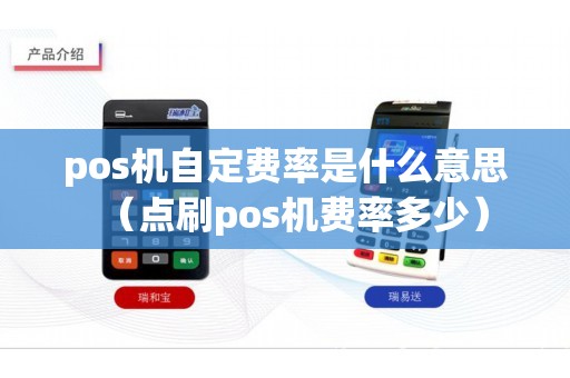 pos机自定费率是什么意思（点刷pos机费率多少）