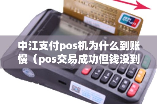 中江支付pos机为什么到账慢（pos交易成功但钱没到账）