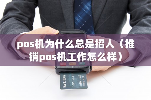 pos机为什么总是招人（推销pos机工作怎么样）