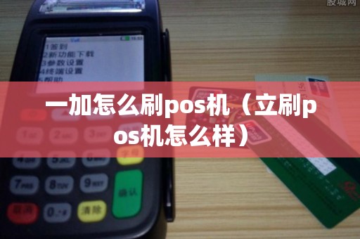 一加怎么刷pos机（立刷pos机怎么样）