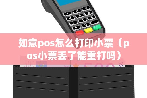 如意pos怎么打印小票（pos小票丢了能重打吗）