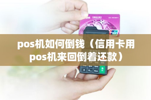pos机如何倒钱（信用卡用pos机来回倒着还款）