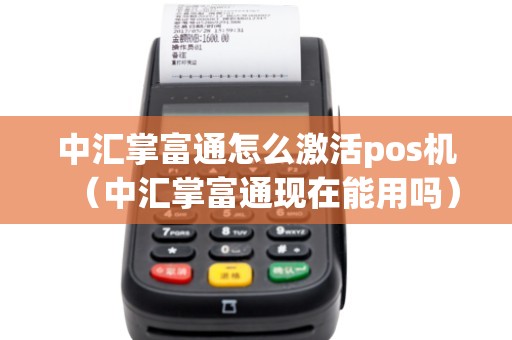 中汇掌富通怎么激活pos机（中汇掌富通现在能用吗）