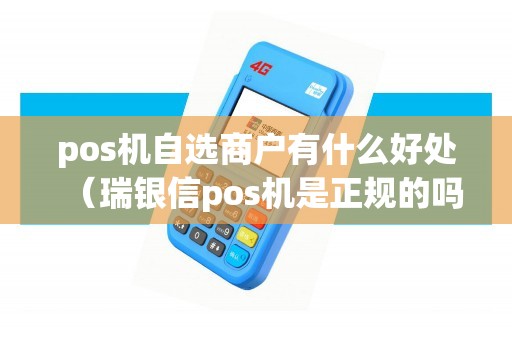 pos机自选商户有什么好处（瑞银信pos机是正规的吗）