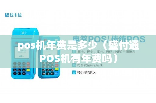 pos机年费是多少（盛付通POS机有年费吗）
