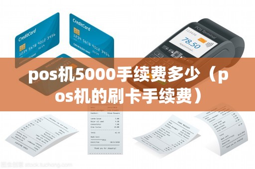pos机5000手续费多少（pos机的刷卡手续费）