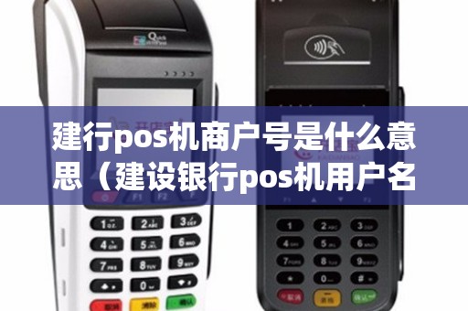 建行pos机商户号是什么意思（建设银行pos机用户名和密码多少）