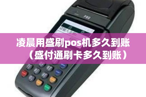 凌晨用盛刷pos机多久到账（盛付通刷卡多久到账）