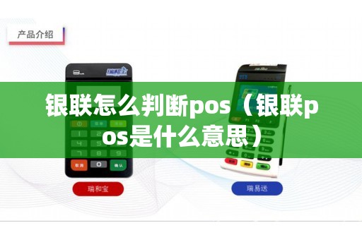 银联怎么判断pos（银联pos是什么意思）