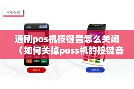 通刷pos机按键音怎么关闭（如何关掉poss机的按键音）