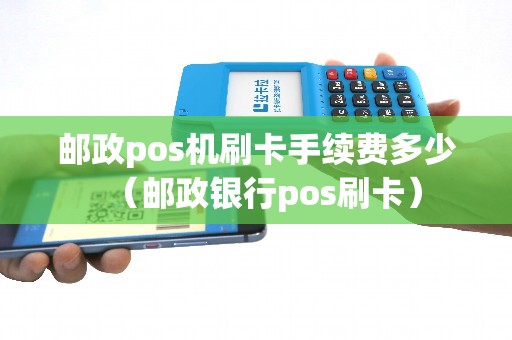 邮政pos机刷卡手续费多少（邮政银行pos刷卡）