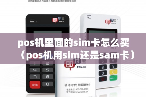 pos机里面的sim卡怎么买（pos机用sim还是sam卡）