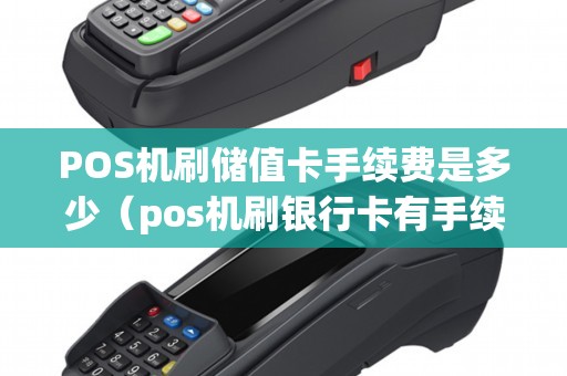 POS机刷储值卡手续费是多少（pos机刷银行卡有手续费吗）