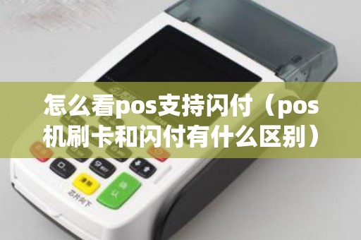怎么看pos支持闪付（pos机刷卡和闪付有什么区别）