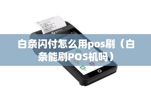 白条闪付怎么用pos刷（白条能刷POS机吗）