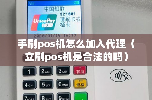 手刷pos机怎么加入代理（立刷pos机是合法的吗）