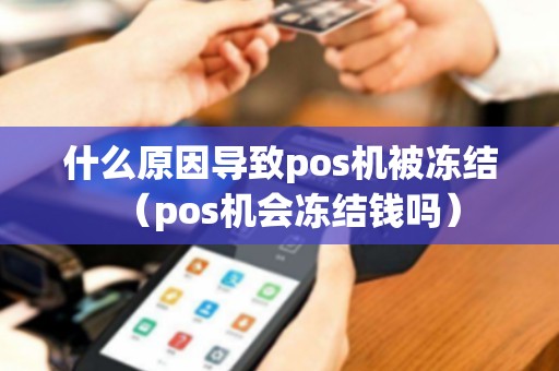 什么原因导致pos机被冻结（pos机会冻结钱吗）