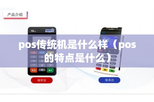 pos传统机是什么样(pos的特点是什么) pos传统机是什么样(pos的特点是什么)