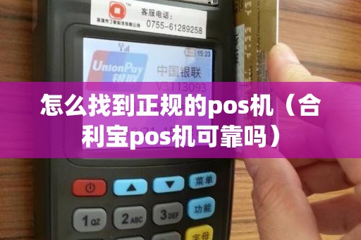 怎么找到正规的pos机（合利宝pos机可靠吗）