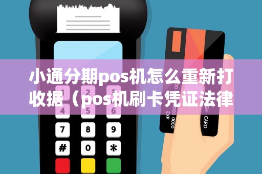 小通分期pos机怎么重新打收据（pos机刷卡凭证法律效力）