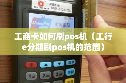 工商卡如何刷pos机（工行e分期刷pos机的范围）