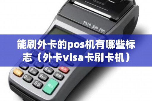 能刷外卡的pos机有哪些标志（外卡visa卡刷卡机）