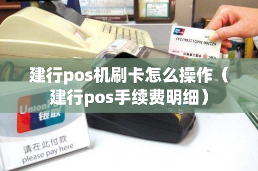 建行pos机刷卡怎么操作（建行pos手续费明细）