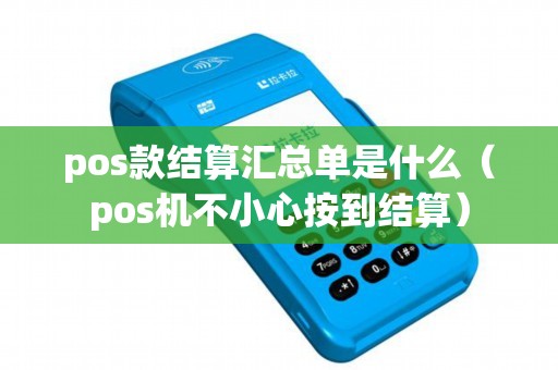 pos款结算汇总单是什么（pos机不小心按到结算）