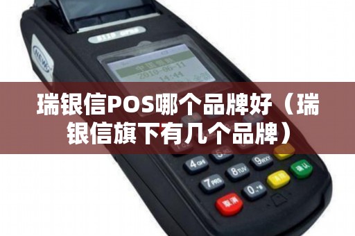 瑞银信POS哪个品牌好（瑞银信旗下有几个品牌）
