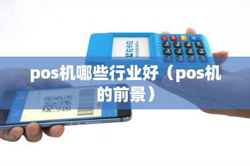 pos机哪些行业好（pos机的前景）