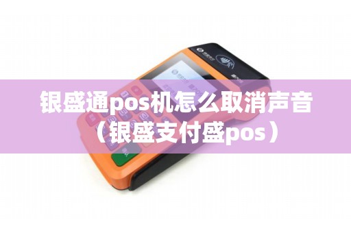 银盛通pos机怎么取消声音（银盛支付盛pos）