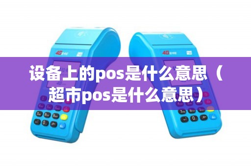 设备上的pos是什么意思（超市pos是什么意思）