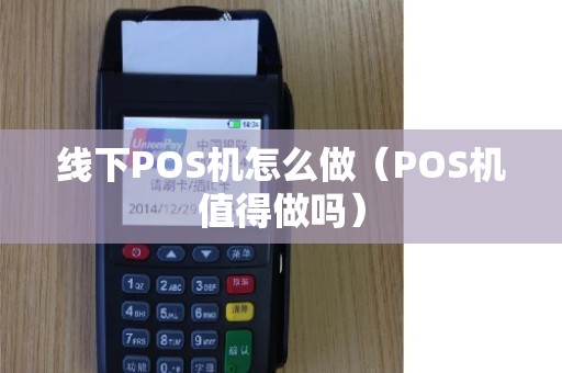 线下POS机怎么做（POS机值得做吗）