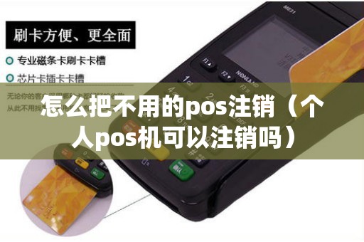 怎么把不用的pos注销（个人pos机可以注销吗）