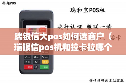 瑞银信大pos如何选商户（瑞银信pos机和拉卡拉哪个好）