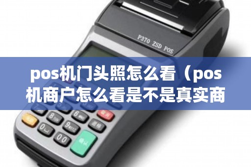 pos机门头照怎么看（pos机商户怎么看是不是真实商户）