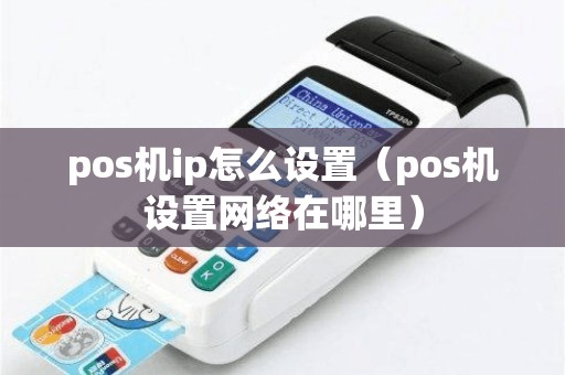 pos机ip怎么设置（pos机设置网络在哪里）
