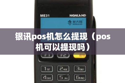 银讯pos机怎么提现（pos机可以提现吗）