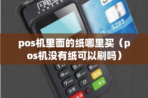 pos机里面的纸哪里买（pos机没有纸可以刷吗）