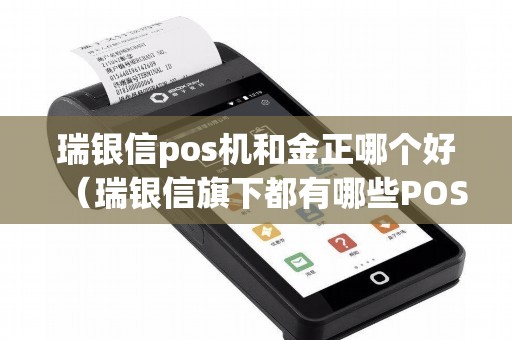 瑞银信pos机和金正哪个好（瑞银信旗下都有哪些POS机）