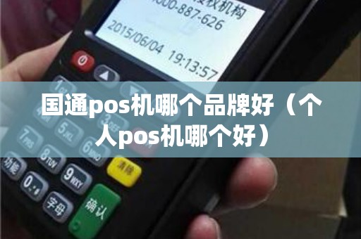 国通pos机哪个品牌好（个人pos机哪个好）