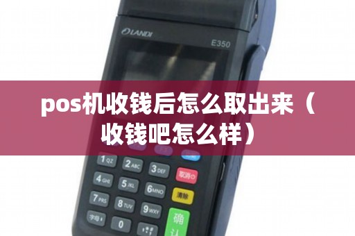 pos机收钱后怎么取出来（收钱吧怎么样）