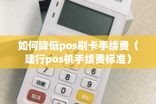 如何降低pos刷卡手续费（建行pos机手续费标准）