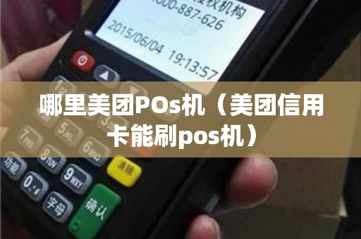 哪里美团POs机（美团信用卡能刷pos机）