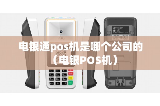 电银通pos机是哪个公司的（电银POS机）
