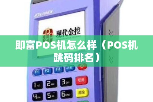 即富POS机怎么样（POS机跳码排名）