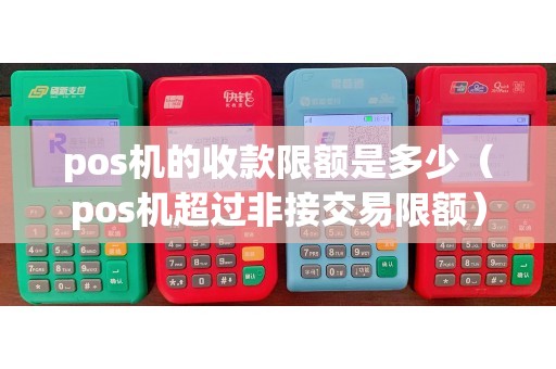 pos机的收款限额是多少（pos机超过非接交易限额）